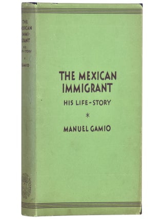 Item No: #180715 The Mexican Immigrant: His Life-Story. Manuel Gamio
