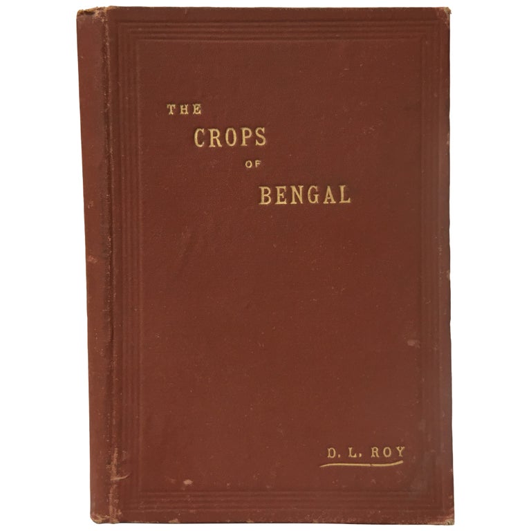 Item No: #306188 The Crops of Bengal (Being a practical treatise on the agricultural methods adopted in the Lower Provinces of Bengal). D. L. Roy.
