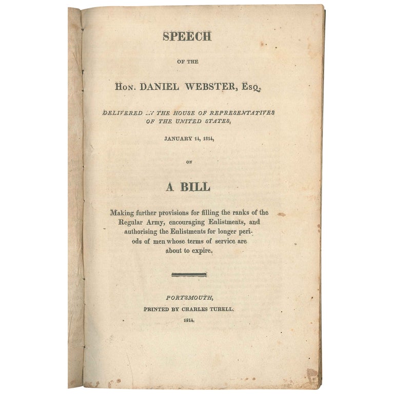 Item No: #306812 Speech of the Hon. Daniel Webster, Esq. Delivered in the House of Representatives of the United States, January 14, 1814, on a bill making further provisions for filling the ranks of the regular army, encouraging enlistments, and authorizing the enlistments for longer periods of men whose terms of service are about to expire. Daniel Webster.