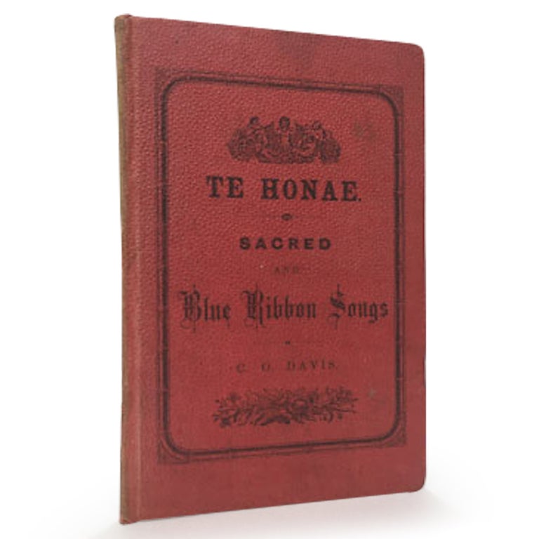 Item No: #306927 Te Honae; Being a Small Collection of Temperance, and Sacred Melodies, in Maori / He tau puru ripene, aha, aha. C. O. Davis, Charles Oliver.