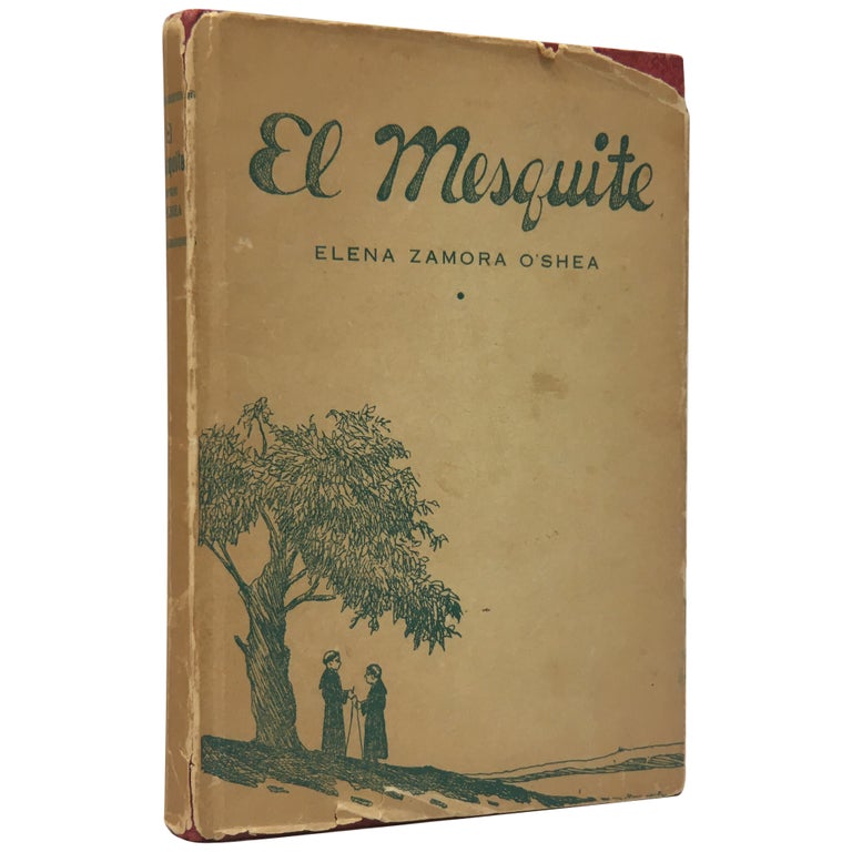 Item No: #307167 El Mesquite: A Story of the Early Spanish Settlements Between the Nueces and the Rio Grande as Told by "La Posta del Palo Alto" Elena Zamora O'Shea.