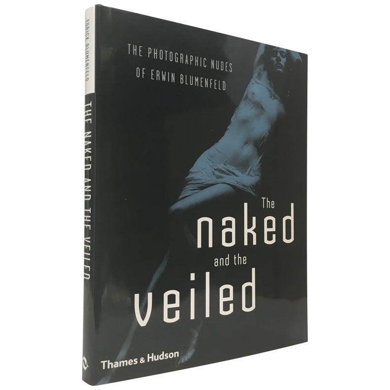 Item No: #307535 The Naked and the Veiled: The Photographic Nudes of Erwin Blumenfeld. Erwin Blumenfeld, Yorkick Blumenfeld.
