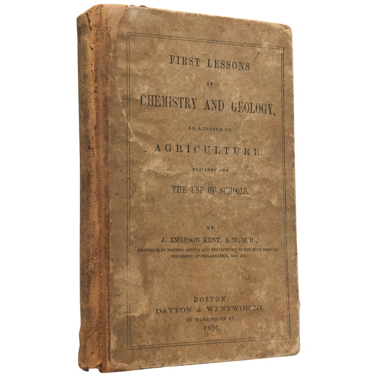 Item No: #307618 First Lessons in Chemistry and Geology, as Applied to Agriculture. Designed for the Use of Schools. J. Emerson Kent.