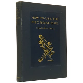 Item No: #307791 How to Use the Microscope: A Guide for the Novice. Charles A. Hall
