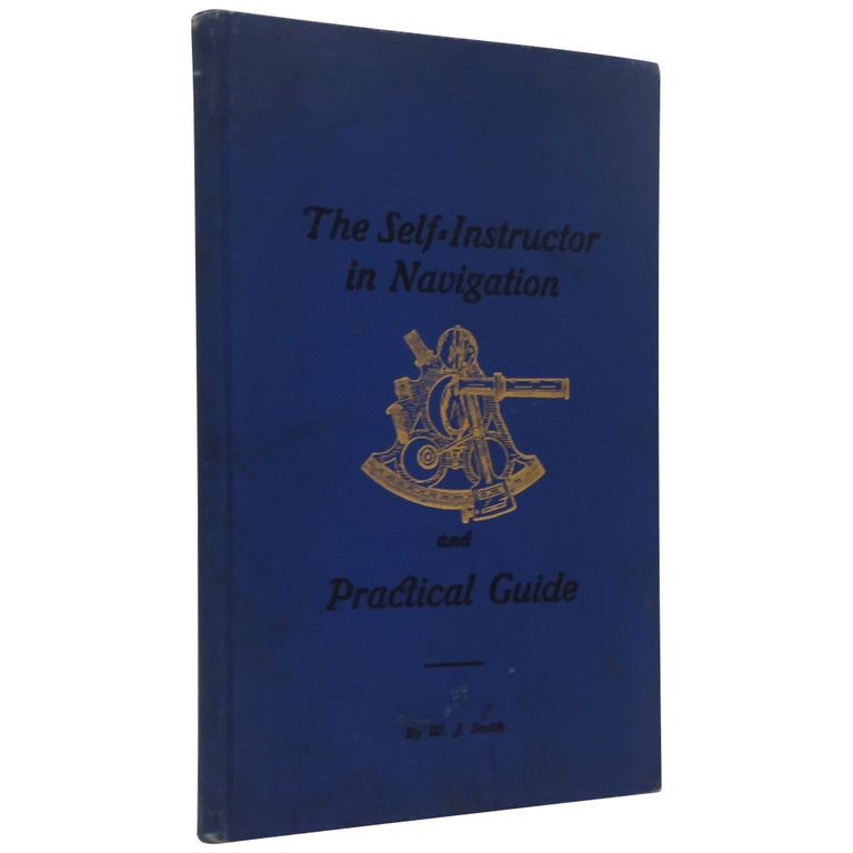 Item No: #35165 The Self-Instructor in Navigation and Practical Guide to the Examinations of the U.S. Government Inspectors for Masters and Mates of Ocean Going Steamships and Sailing Vessels. W. J. Smith.