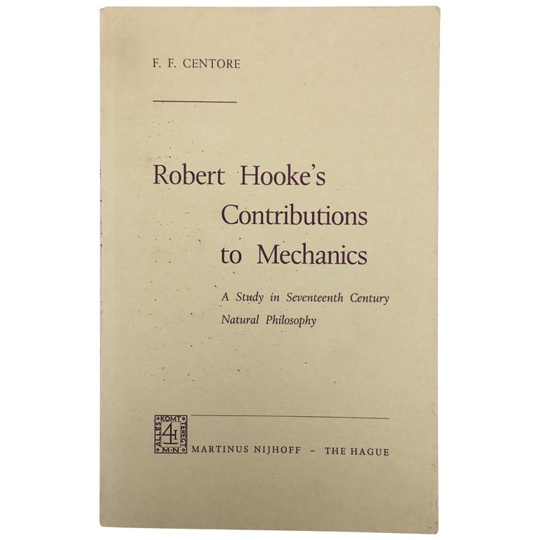 Item No: #35279 Robert Hooke's Contributions to Mechanics: A Study in Seventeenth Century Natural Philosophy. F. F. Centore.