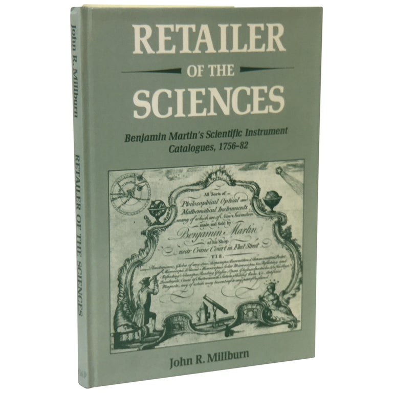 Item No: #35388 Retailer of the Sciences. Benjamin Martin's Scientific Instrument Catalogues, 1756–82. John R. Millburn.