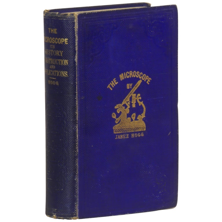 Item No: #361813 The Microscope: Its History, Construction, and Application, Being a familiar introduction to the use of the instrument, and the study of microscopical science. Jabez Hogg.