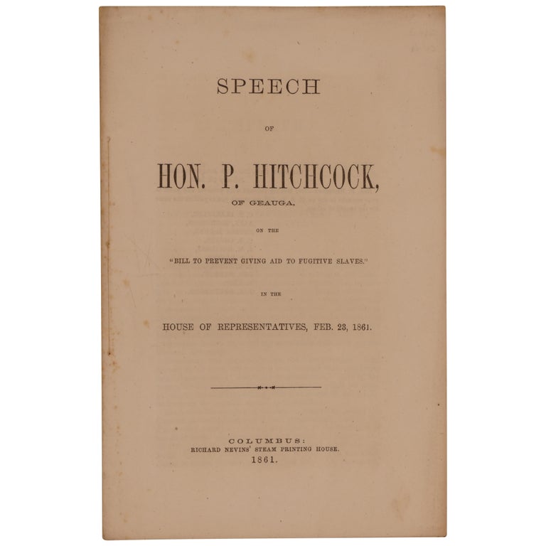 Item No: #361882 Speech of Hon. P. Hitchcock, of Geauga, on the "Bill to Prevent Giving Aid to Fugitive Slaves. In the House of Representatives, Feb. 23, 1861. Peter Hitchcock.