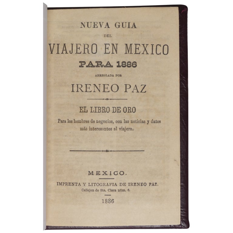 Item No: #362618 Nueva guia del viajero en México para 1886 arreglada por Ireneo Paz. El libro de oro para los hombres de negocios, con las noticias y datos más interesantes al viajero. Ireneo Paz.