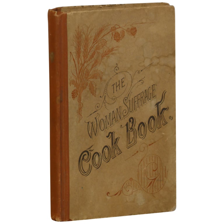 Item No: #362739 The Woman Suffrage Cook Book Conta[i]ning Thoroughly Tested and Reliable Recipes for Cooking, Directions for the Care of the Sick, and Practical Suggestions, Contributed Especially for this Work. Hattie A. Burr.